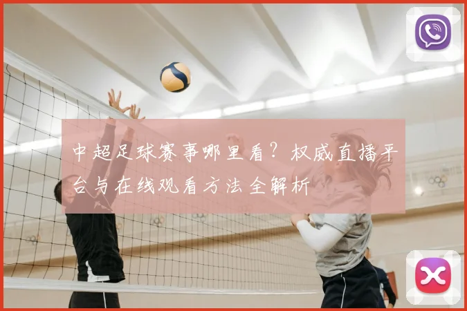 中超足球赛事哪里看?权威直播平台与在线观看方法全解析