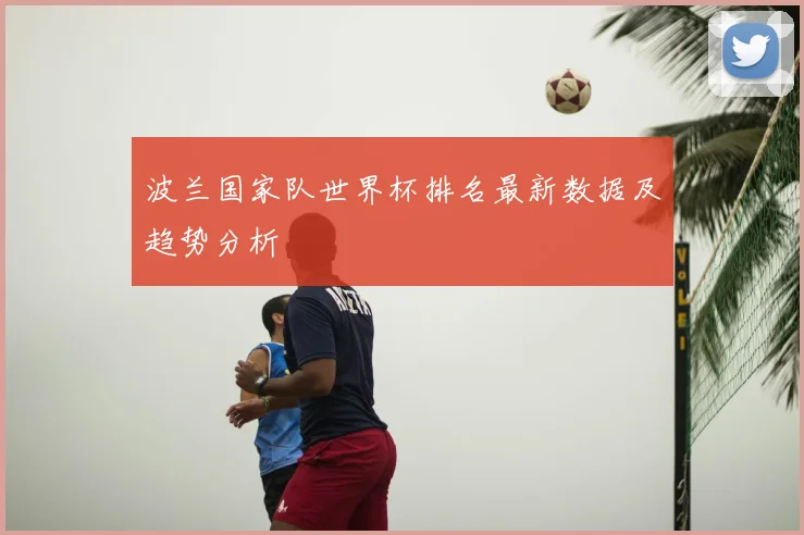 波兰国家队世界杯排名最新数据及趋势分析