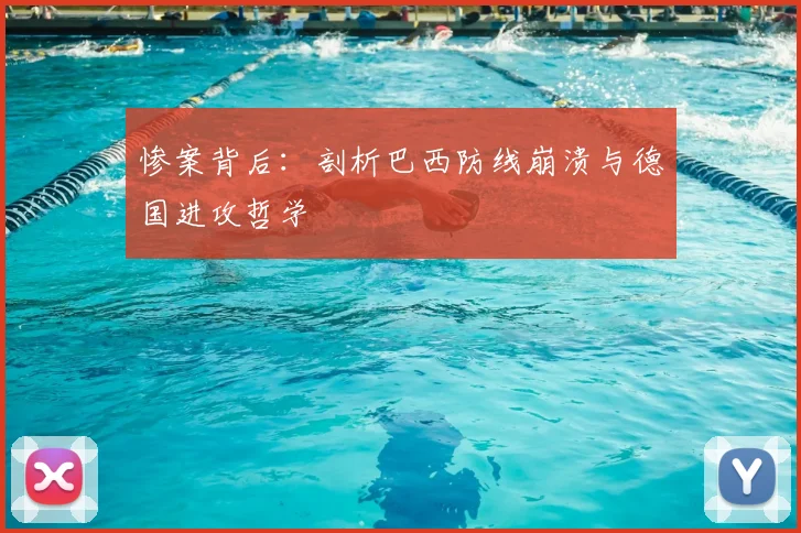 惨案背后:剖析巴西防线崩溃与德国进攻哲学