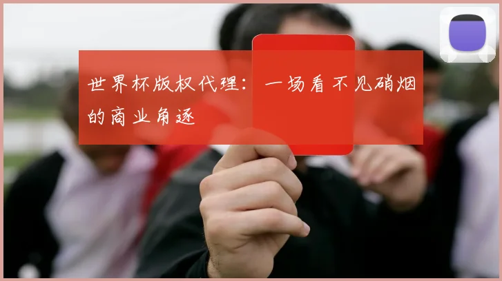 世界杯版权代理:一场看不见硝烟的商业角逐