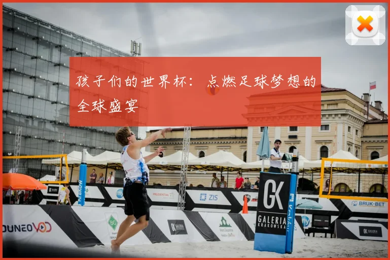 孩子们的世界杯：点燃足球梦想的全球盛宴
