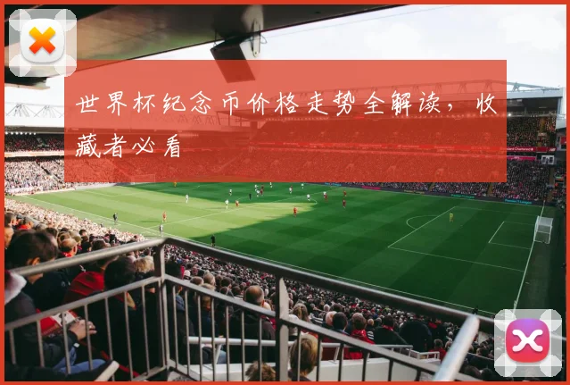 世界杯纪念币价格走势全解读，收藏者必看